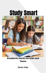 Study Smart : Academic Hacks for Kids and Teens cover image