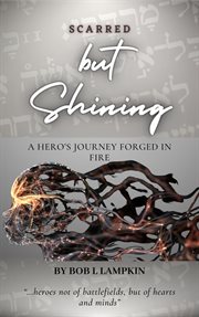 Scarred but Shining : A Hero's Journey Forged in Fire cover image