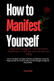 How to Manifest Yourself : How to Coordinate Your Ideas, Convictions, and Behaviour to Draw the T cover image