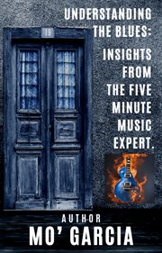 Understanding the Blues : Insights From the Five Minute Music Expert cover image
