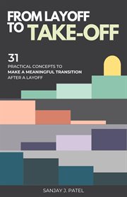 From Layoff to Take-Off : 31 Practical Concepts to Make a Meaningful Transition After a Layoff cover image