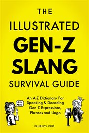 The Illustrated Gen-Z Survival Guide : An A-Z Dictionary for Speaking & Decoding Gen Z Expressions cover image