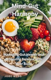 Mind-Gut Harmony : Managing Gut Health and Achieving Balance With Your Body cover image