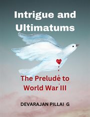 Intrigue and Ultimatums : The Prelude to World War III cover image