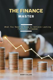 The Finace Master : What you Need to Know to Achieve Lasting Financial Freedom cover image
