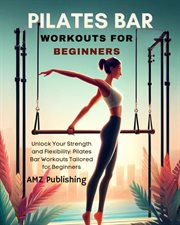 Pilates Bar Workouts for Beginners : Unlock Your Strength and Flexibility. Pilates Bar Workouts Tail cover image