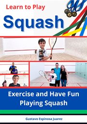 Learn to Play Squash Exercise and Have Fun Playing Squash cover image