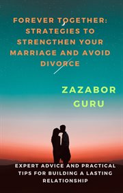 Forever Together : Strategies to Strengthen Your Marriage and Avoid Divorce cover image