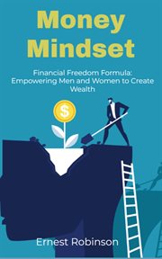 Money Mindset : Financial Freedom Formula. Empowering Men and Women to Create Wealth cover image
