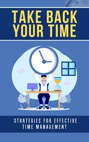 Take Back Your Time : Strategies for Effective Time Management cover image