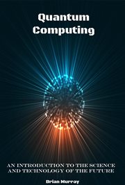 Quantum Computing : An Introduction to the Science and Technology of the Future cover image