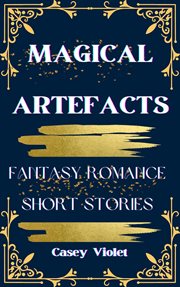 Magical Artefacts : Fantasy Romance Short Stories cover image
