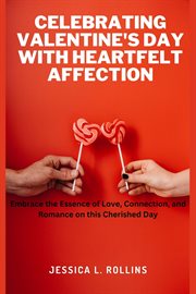 Celebrating Valentine's Day With Heartfelt Affection : Embrace the Essence of Love, Connection, and R cover image