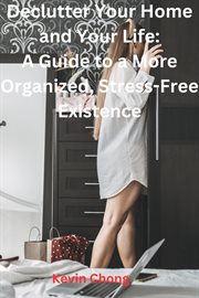 Declutter Your Home and Your Life : A Guide to a More Organized, Stress-Free Existence cover image