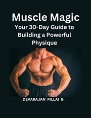 Muscle Magic : Your 30-Day Guide to Building a Powerful Physique cover image