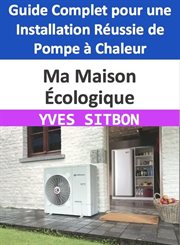 Ma Maison Écologique : Guide Complet pour une Installation Réussie de Pompe à Chaleur cover image
