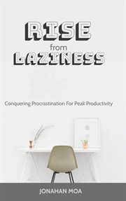 Rise From Laziness : Conquering Procrastination for Peak Productivity cover image