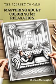 The Journey to Calm : Mastering Adult Coloring for Relaxation cover image