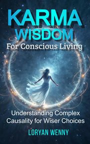 Karma Wisdom for Conscious Living : Understanding Complex Causality for Wiser Choices cover image