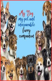 My Dog, my pet and inseparable furry companion cover image