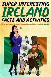 Super Interesting Ireland Facts & Activities : 355 Fun Facts, Engaging Worksheets, Puzzles, Word Sear cover image