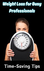 Weight Loss for Busy Professionals : Time-Saving Tips cover image