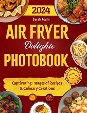 Air fryer delights photobook : captivating images of recipes & culinary creations cover image