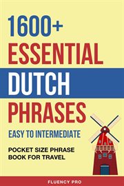 1600+ Essential Dutch Phrases : Easy to Intermediate. Pocket Size Phrase Book for Travel cover image