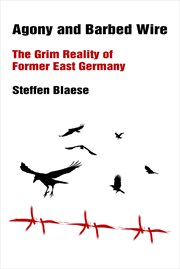 Agony & Barbed Wire : The Grim Reality of Former East Germany cover image