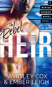 The Rebel Heir : Winter Harbor Heroes cover image