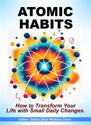 Atomic Habits. How to Transform Your Life With Small Daily Changes cover image