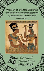 Women of the Nile Exploring the Lives of Ancient Egyptian Queens and Commoners cover image