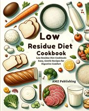 Low Residue Diet Cookbook : Low Residue Diet Cookbook. Easy, Gentle Recipes for Digestive Comfort cover image