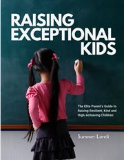 Raising Exceptional Kids : The Elite Parent's Guide to Raising Resilient, Kind, and High-Achieving Children cover image