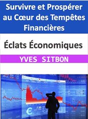 ÉClats éConomiques : Survivre ET Prospérer AU CœUr Des Tempêtes Financières cover image