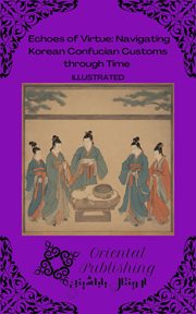 Echoes of Virtue Navigating Korean Confucian Customs through Time cover image