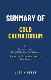 Summary of Cold Crematorium by József Debreczeni : Reporting From the Land of Auschwitz cover image