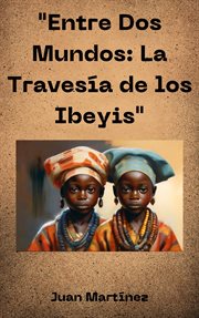 Entre Dos Mundos : La Travesía de los Ibeyis cover image