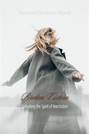 Broken Cistern : Defeating the Spirit of Narcissism cover image