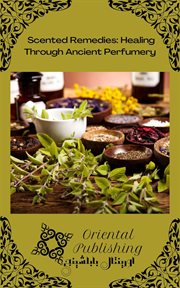 Scented Remedies : Healing Through Ancient Perfumery cover image