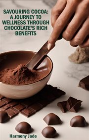Savouring Cocoa : A Journey to Wellness Through Chocolate's Rich Benefits cover image