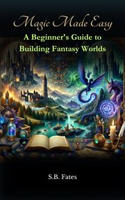 Magic Made Easy : A Beginner's Guide to Building Fantasy Worlds cover image