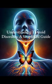 Understanding Thyroid Disorders : A Simplified Guide cover image