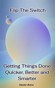 Flip the Switch : Getting Things Done Quicker, Better and Smarter cover image