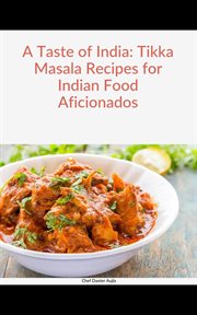A Taste of India : Tikka Masala Recipes for Indian Food Aficionados cover image