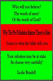 Why the Pre-tribulation Rapture Theory Is False : Bible Studies cover image