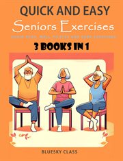 Quick and Easy Seniors Exercises : Chair Yoga, Wall Pilates and Core Exercises. 3 Books in 1. For Seniors cover image