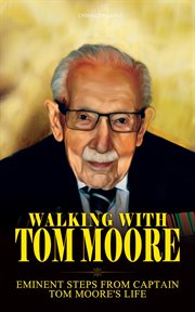Walking With Tom Moore : Eminent Steps From Captain Tom Moore's Life cover image