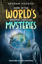 More of the World's Greatest Unsolved Mysteries Shadows of the Unknown cover image