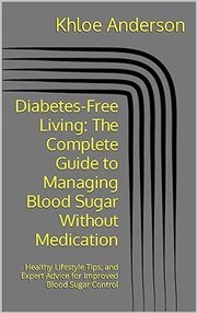 Diabetes-Free Living the Complete Guide to Managing Blood Sugar Without Medication cover image
